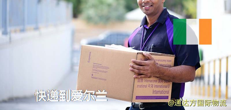 快遞到愛爾蘭,中國寄快遞到愛爾蘭 快遞到愛爾蘭